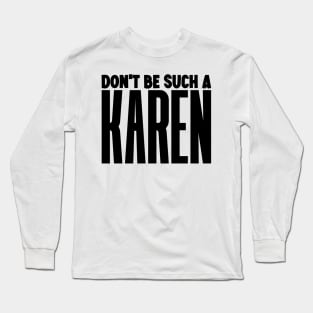 Don't be such a Karen Long Sleeve T-Shirt